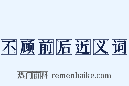 不顾前后近义词是什么意思的图片